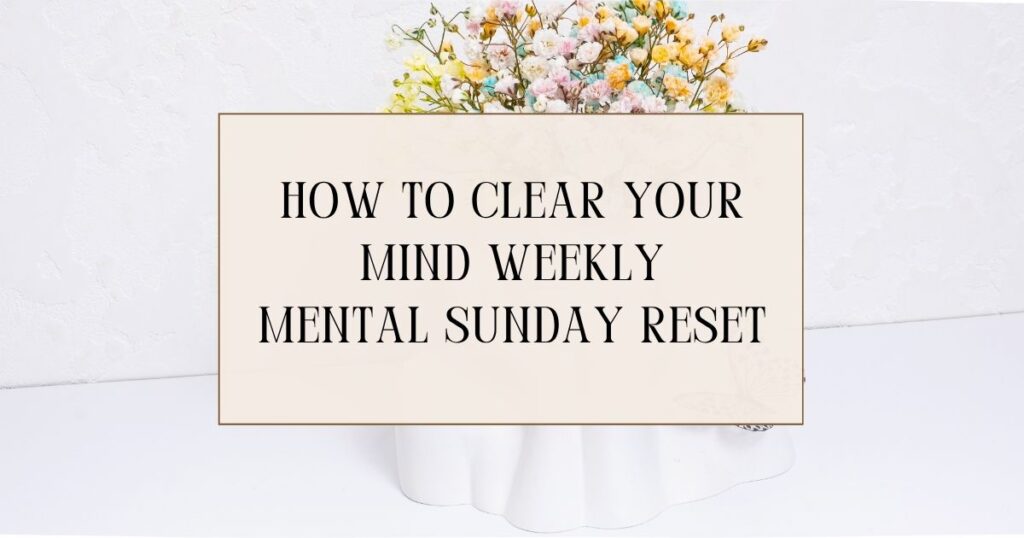 how to clear your mind - mental sunday reset