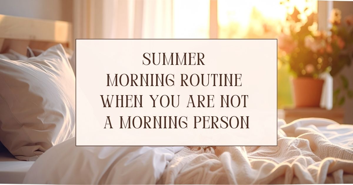 summer morning routine when you are not a morning person