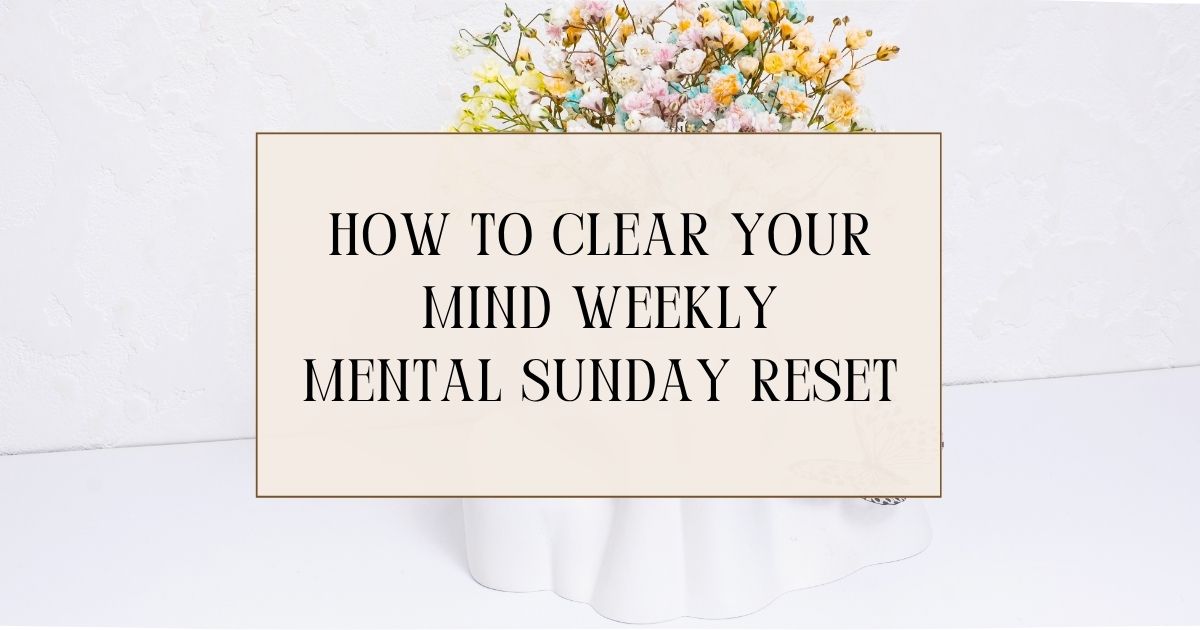 how to clear your mind - mental sunday reset